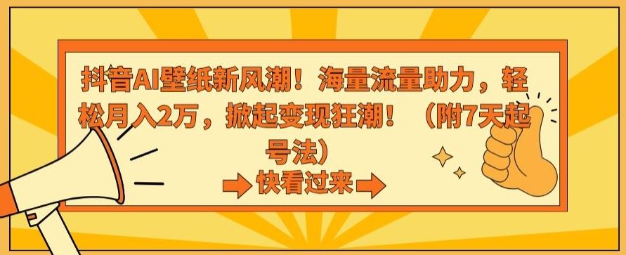 抖音AI壁纸新风潮！海量流量助力，轻松月入2万，掀起变现狂潮【揭秘】速创网赚项目-副业赚钱-互联网创业-资源整合速创园