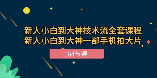 （10685期）新手小白到大神-技术流全套课程，新人小白到大神一部手机拍大片-164节课速创网赚项目-副业赚钱-互联网创业-资源整合速创园