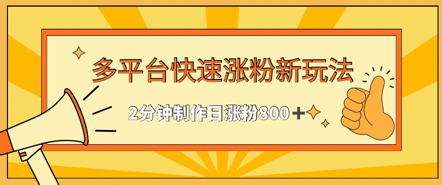 多平台快速涨粉最新玩法，2分钟制作，日涨粉800+速创网赚项目-副业赚钱-互联网创业-资源整合速创园
