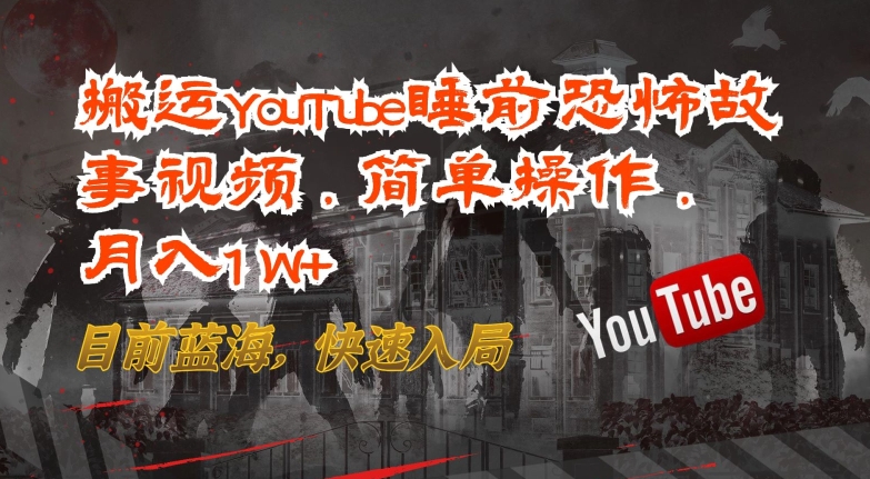 搬运YouTube睡前恐怖故事视频，简单操作，月入1W+，目前蓝海，快速入局速创网赚项目-副业赚钱-互联网创业-资源整合速创园