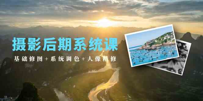 摄影后期系统课：基础修图+系统调色+人像精修（19节课）速创网赚项目-副业赚钱-互联网创业-资源整合速创园