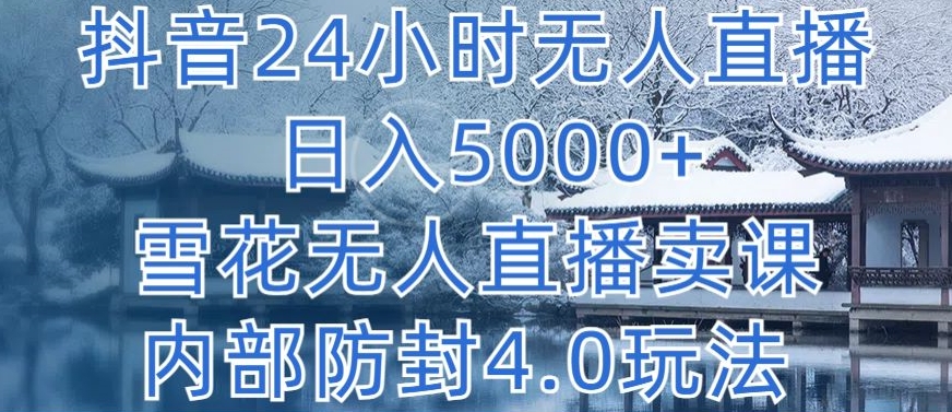 抖音24小时无人直播 日入5000+，雪花无人直播卖课，内部防封4.0玩法速创网赚项目-副业赚钱-互联网创业-资源整合速创园