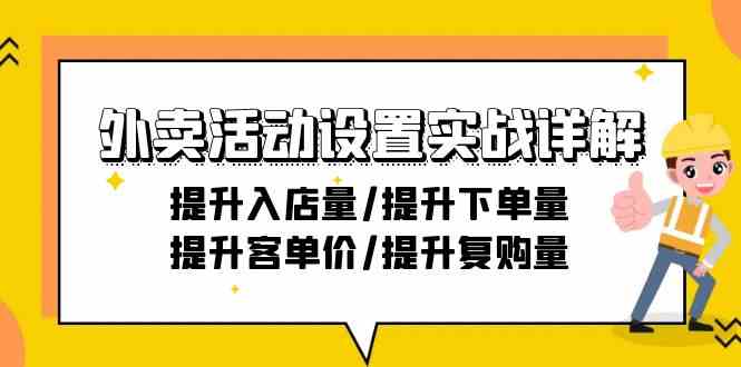 外卖活动设置实战详解：提升入店量/提升下单量/提升客单价/提升复购量-21节速创网赚项目-副业赚钱-互联网创业-资源整合速创园