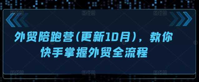 外贸陪跑营(更新10月)，教你快手掌握外贸全流程速创网赚项目-副业赚钱-互联网创业-资源整合速创园