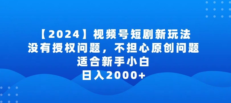 2024视频号短剧玩法，没有授权问题，不担心原创问题，适合新手小白，日入2000+速创网赚项目-副业赚钱-互联网创业-资源整合速创园