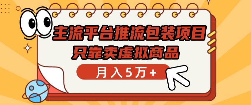 主流平台推流包装项目，只靠卖虚拟商品月入5万+速创网赚项目-副业赚钱-互联网创业-资源整合速创园