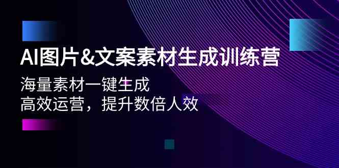 AI图片&文案素材生成训练营，海量素材一键生成 高效运营 提升数倍人效速创网赚项目-副业赚钱-互联网创业-资源整合速创园