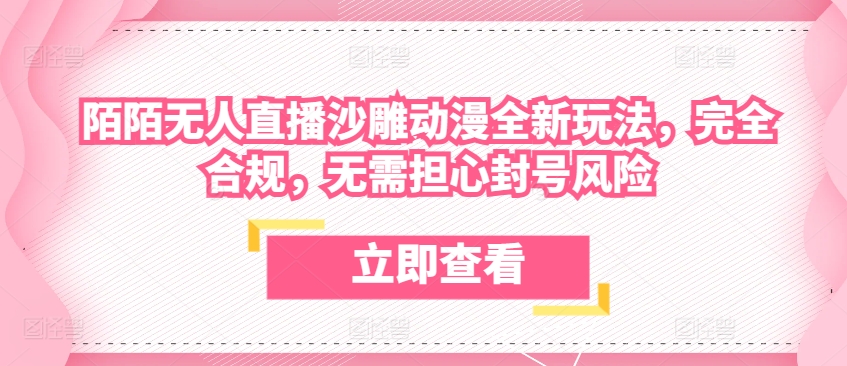 陌陌无人直播沙雕动漫全新玩法，完全合规，无需担心封号风险速创网赚项目-副业赚钱-互联网创业-资源整合速创园