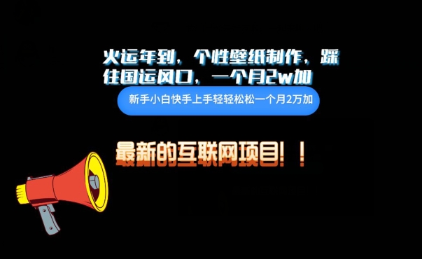 火运年到，个性壁纸制作，踩住国运风口，1个月2w加速创网赚项目-副业赚钱-互联网创业-资源整合速创园