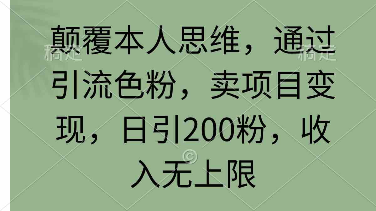 （9523期）颠覆本人思维，通过引流色粉，卖项目变现，日引200粉，收入无上限速创网赚项目-副业赚钱-互联网创业-资源整合速创园