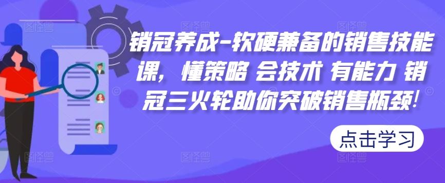 销冠养成-软硬兼备的销售技能课，懂策略 会技术 有能力 销冠三火轮助你突破销售瓶颈!速创网赚项目-副业赚钱-互联网创业-资源整合速创园