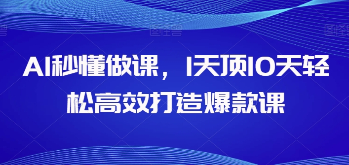 AI秒懂做课，1天顶10天轻松高效打造爆款课速创网赚项目-副业赚钱-互联网创业-资源整合速创园