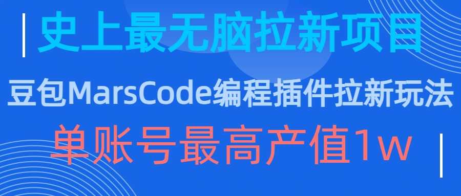 豆包MarsCode编程插件拉新玩法，史上最无脑的拉新项目，单账号最高产值1w速创网赚项目-副业赚钱-互联网创业-资源整合速创园