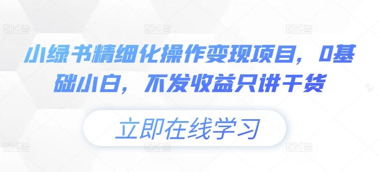 小绿书精细化操作变现项目，0基础小白，不发收益只讲干货速创网赚项目-副业赚钱-互联网创业-资源整合速创园