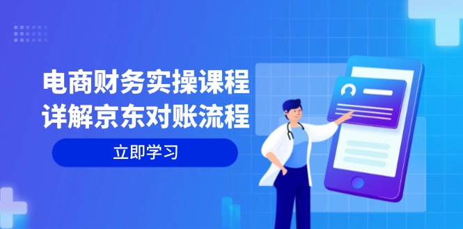 （12932期）电商财务实操课程：详解京东对账流程，从交易流程到利润核算全面覆盖速创网赚项目-副业赚钱-互联网创业-资源整合速创园