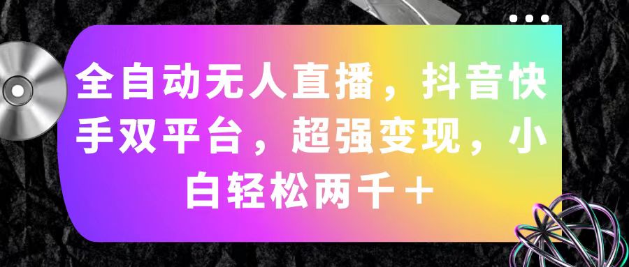 b6df9e83bc20240710072403.jpg 全自动无人直播,抖音快手双平台,超强变现,小白轻松两千+