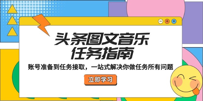 头条图文音乐任务指南：账号准备到任务接取，一站式解决你做任务所有问题速创网赚项目-副业赚钱-互联网创业-资源整合速创园