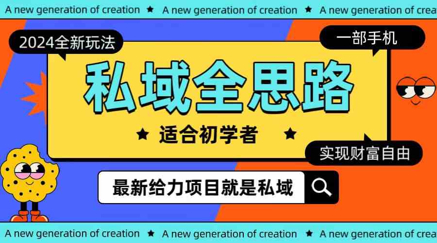 （10131期）全新2024私域玩法全思路一部手机轻松实现财富自由速创网赚项目-副业赚钱-互联网创业-资源整合速创园