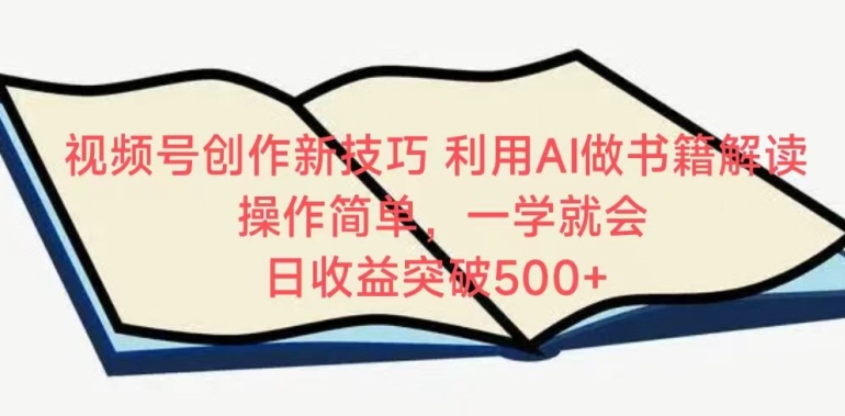 视频号创作新技巧，利用AI做书籍解读，操作简单，一学就会 日收益突破500+速创网赚项目-副业赚钱-互联网创业-资源整合速创园