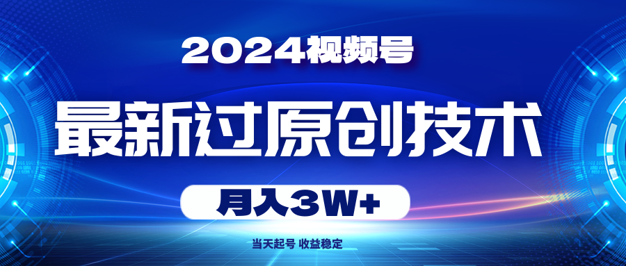 （10704期）2024视频号最新过原创技术，当天起号，收益稳定，月入3W+速创网赚项目-副业赚钱-互联网创业-资源整合速创园