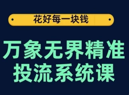万象无界精准投流系统课，从关键词到推荐，从万象台到达摩盘，从底层原理到实操步骤速创网赚项目-副业赚钱-互联网创业-资源整合速创园