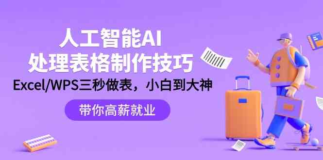 人工智能AI处理表格制作技巧：Excel/WPS三秒做表，大神到小白速创网赚项目-副业赚钱-互联网创业-资源整合速创园
