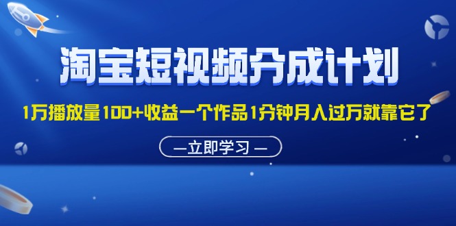 cf6b0a16cb20240801015517-1.jpg 淘宝短视频分成计划1万播放量100+收益一个作品1分钟月入过万就靠它了