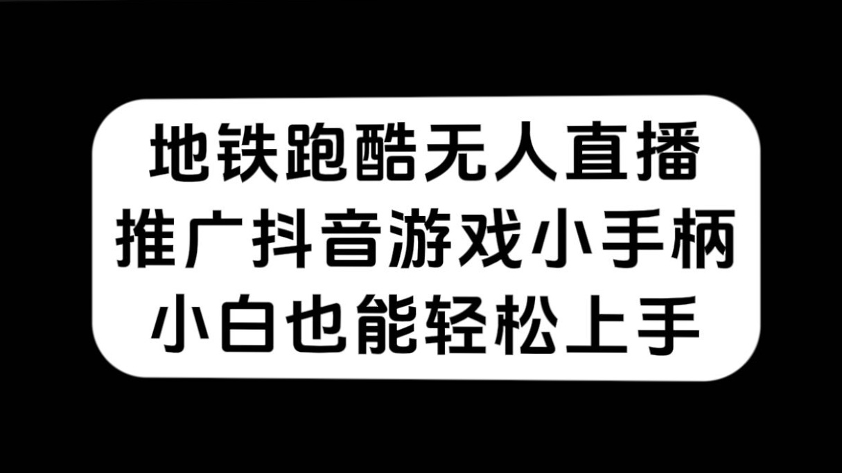 地铁跑酷无人直播，推广抖音游戏小手柄，小白也能轻松上手速创网赚项目-副业赚钱-互联网创业-资源整合速创园