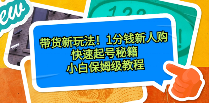 带货新玩法！1分钱新人购，快速起号秘籍！小白保姆级教程速创网赚项目-副业赚钱-互联网创业-资源整合速创园