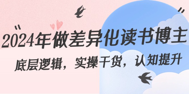 2024年做差异化-读书博主：底层逻辑，实操干货，认知提升（29节）速创网赚项目-副业赚钱-互联网创业-资源整合速创园