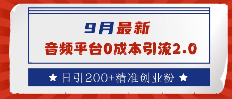 9月最新：音频平台0成本引流，日引200+精准创业粉【揭秘】速创网赚项目-副业赚钱-互联网创业-资源整合速创园