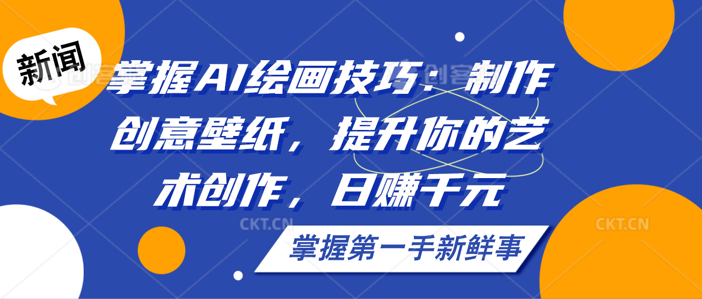 掌握AI绘画技巧：制作创意壁纸，提升你的艺术创作，日赚千元速创网赚项目-副业赚钱-互联网创业-资源整合速创园