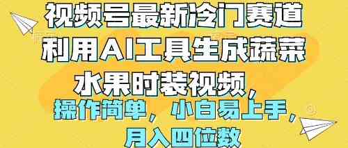 （10141期）视频号最新冷门赛道利用AI工具生成蔬菜水果时装视频 操作简单月入四位数速创网赚项目-副业赚钱-互联网创业-资源整合速创园