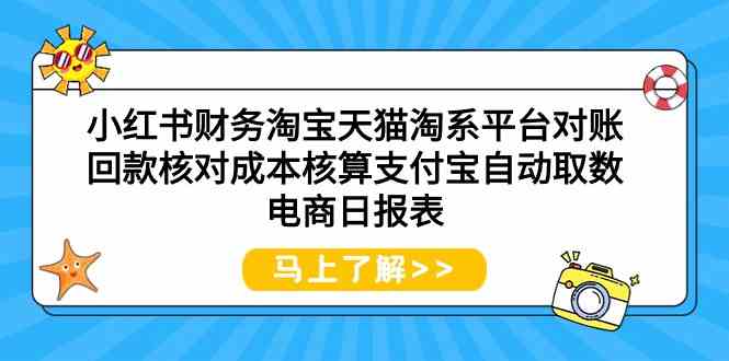 小红书财务淘宝天猫淘系平台对账回款核对成本核算支付宝自动取数电商日报表速创网赚项目-副业赚钱-互联网创业-资源整合速创园