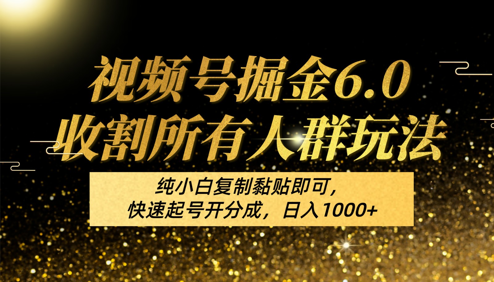 视频号掘金6.0收割所有人群玩法！纯小白复制黏贴即可，快速起号开分成，日入1000+速创网赚项目-副业赚钱-互联网创业-资源整合速创园