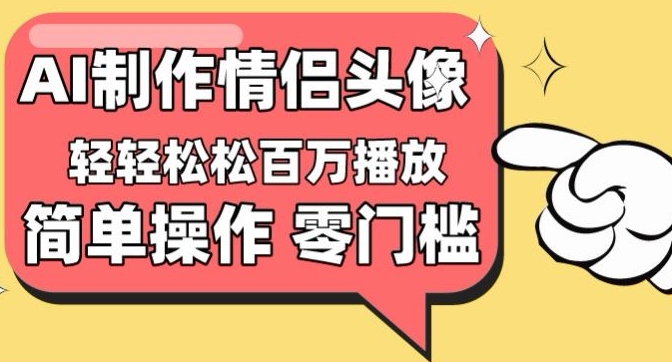 【零门槛高收益】情侣头像视频，播放量百万不是梦速创网赚项目-副业赚钱-互联网创业-资源整合速创园