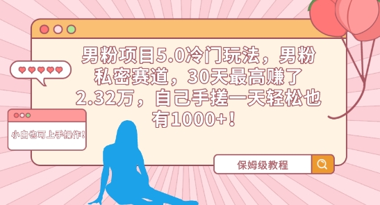 男粉项目5.0冷门玩法，男粉私密赛道，30天最高赚了2.32万，自己手搓一天轻松也有1000+速创网赚项目-副业赚钱-互联网创业-资源整合速创园