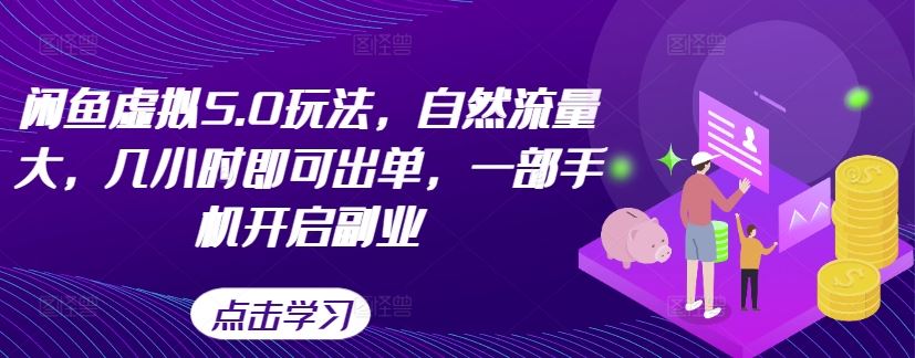 闲鱼虚拟5.0玩法，自然流量大，几小时即可出单，一部手机开启副业速创网赚项目-副业赚钱-互联网创业-资源整合速创园