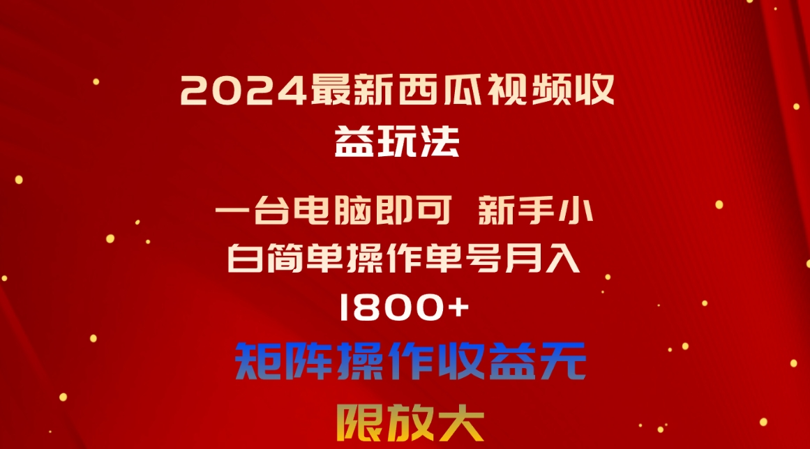 （10829期）2024最新西瓜视频收益玩法，一台电脑即可 新手小白简单操作单号月入1800+速创网赚项目-副业赚钱-互联网创业-资源整合速创园
