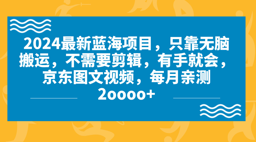 ea12117bb720240723170146-1.jpg 2024蓝海项目,无脑搬运,京东图文视频,每月亲测2oooo+