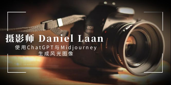 摄影师 Daniel Laan 使用ChatGPT与Midjourney生成风光图像-中英字幕速创网赚项目-副业赚钱-互联网创业-资源整合速创园