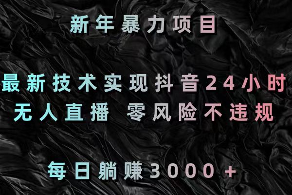 新年暴力项目，最新技术实现抖音24小时无人直播 零风险不违规 每日躺赚3000速创网赚项目-副业赚钱-互联网创业-资源整合速创园