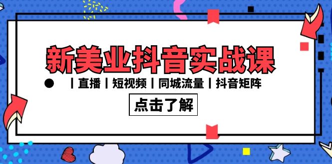 新美业抖音实战课丨直播丨短视频丨同城流量丨抖音矩阵（30节课）速创网赚项目-副业赚钱-互联网创业-资源整合速创园