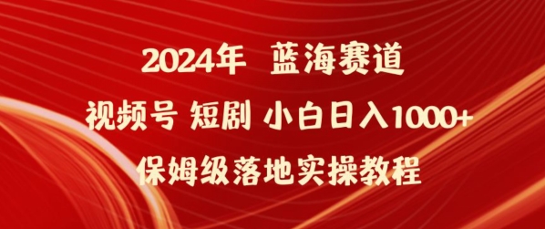 2024年视频号短剧新玩法小白日入1000+保姆级落地实操教程速创网赚项目-副业赚钱-互联网创业-资源整合速创园