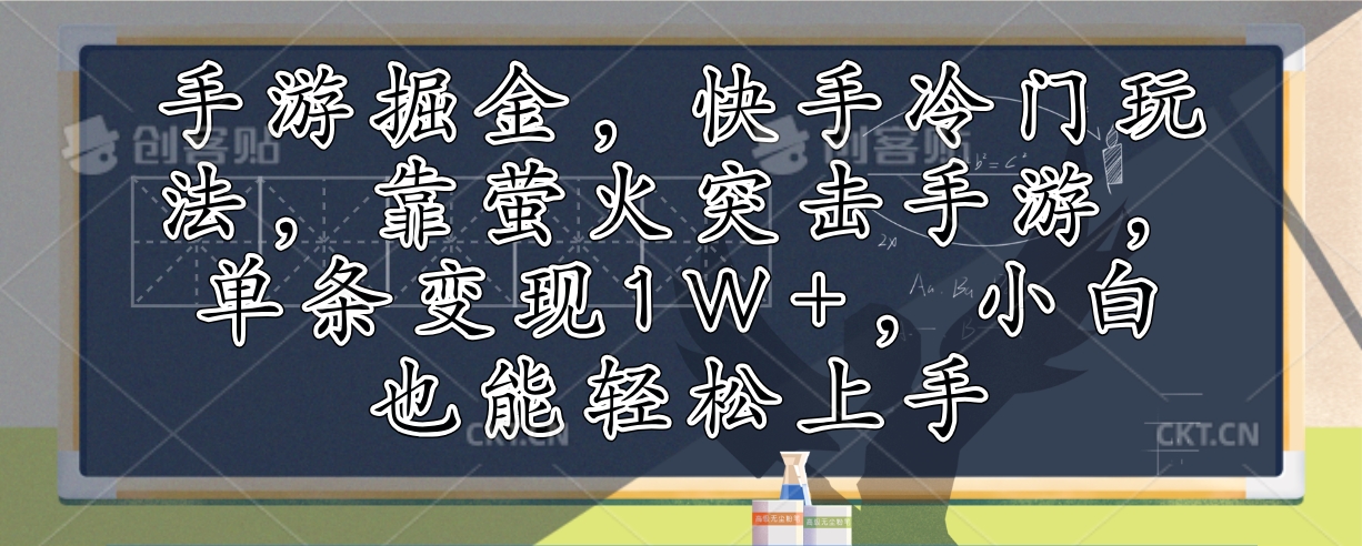 （12892期）手游掘金，快手冷门玩法，靠萤火突击手游，单条变现1W+，小白也能轻松上手速创网赚项目-副业赚钱-互联网创业-资源整合速创园