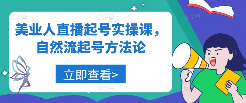 美业人直播起号实操课，自然流起号方法论速创网赚项目-副业赚钱-互联网创业-资源整合速创园