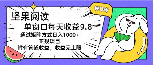 fc4c9115da20240703100503.png 坚果阅读单窗口每天收益9.8通过矩阵方式日入1000+正规项目附有管道收益