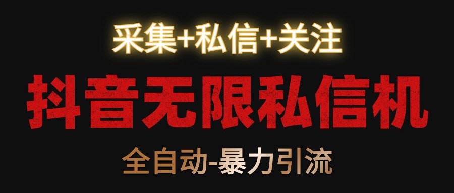 抖音无限私信机！采集+私信+关注，全自动暴力引流！速创网赚项目-副业赚钱-互联网创业-资源整合速创园