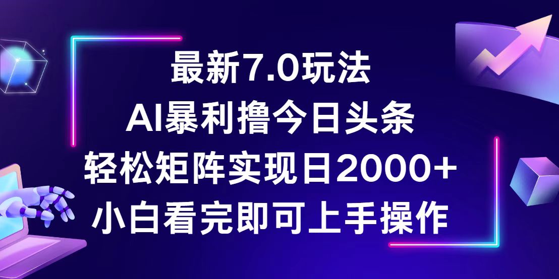 （12854期）今日头条最新7.0玩法，轻松矩阵日入2000+速创网赚项目-副业赚钱-互联网创业-资源整合速创园
