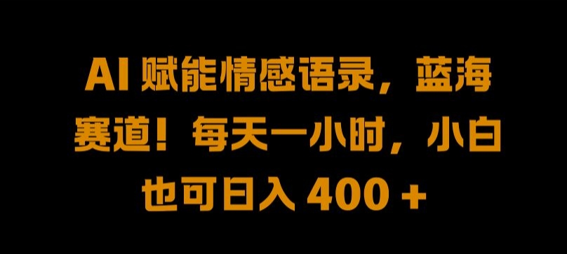 AI 赋能情感语录，蓝海赛道!每天一小时，小白也可日入 400 + 【揭秘】速创网赚项目-副业赚钱-互联网创业-资源整合速创园